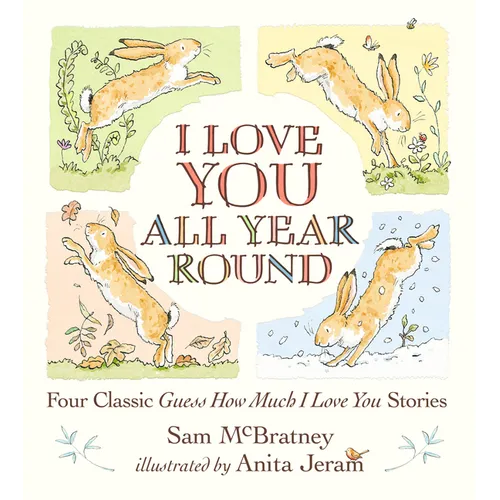 I Love You All Year Round: Four Classic Guess How Much I Love You Stories: (Seasonal Stories of Parental Love with Little Nutbrown Hare)