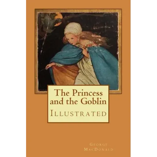 The Princess and the Goblin: Illustrated