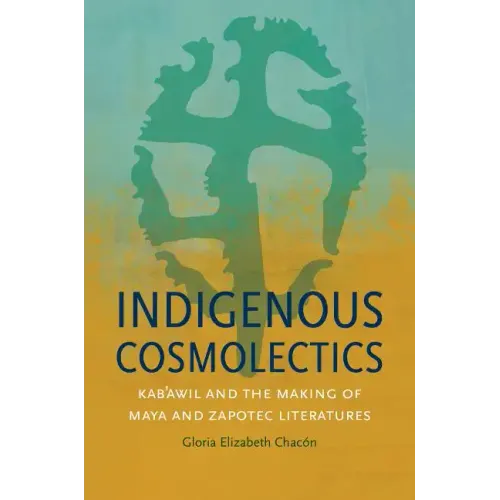 Indigenous Cosmolectics: Kab'awil and the Making of Maya and Zapotec Literatures