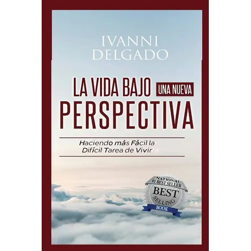 La Vida Bajo Una Nueva Perspectiva: Haciendo mas facil la dificil tarea de vivir