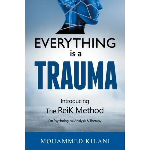 Everything Is a Trauma: Introducing the Reik Method (c) Volume 1