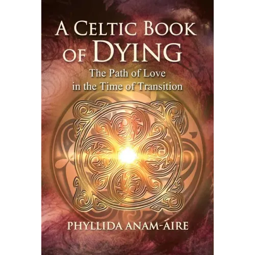 A Celtic Book of Dying: The Path of Love in the Time of Transition