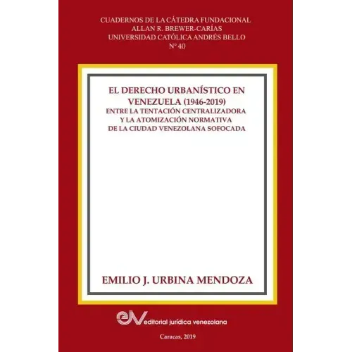 El Derecho Urbanistico En Venezuela (1946-2019).: Entre la centralizadora y la atomización normativa en la ciudad venezolana sofocada