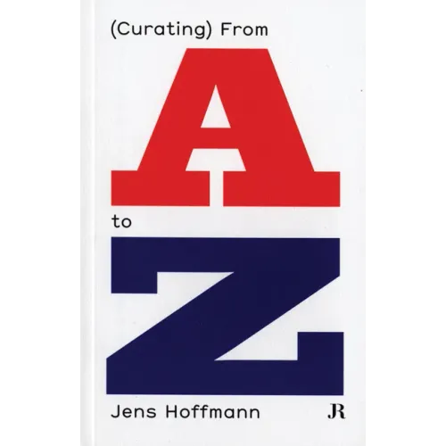 Jens Hoffmann: (Curating) from A to Z