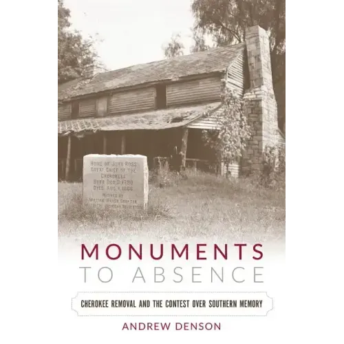 Monuments to Absence: Cherokee Removal and the Contest over Southern Memory
