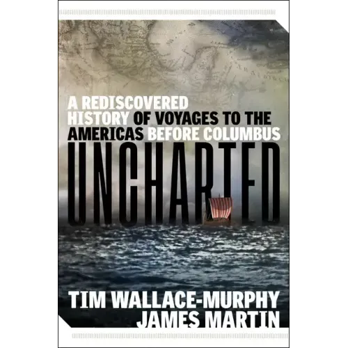 Uncharted: A Rediscovered History of Voyages to the Americas Before Columbus