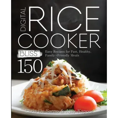 Digital Rice Cooker Bliss: 150 Easy Recipes for Fast, Healthy, Family-Friendly Meals