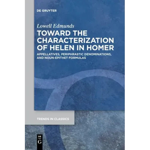 Toward the Characterization of Helen in Homer: Appellatives, Periphrastic Denominations, and Noun-Epithet Formulas