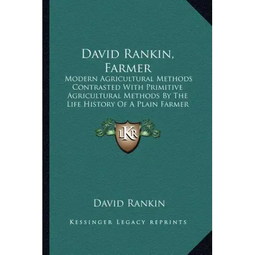 David Rankin, Farmer: Modern Agricultural Methods Contrasted With Primitive Agricultural Methods By The Life History Of A Plain Farmer (1909