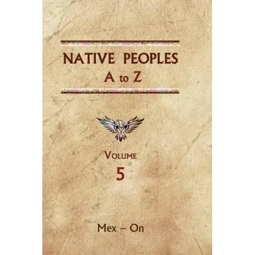Native Peoples A to Z (Volume Five): A Reference Guide to Native Peoples of the Western Hemisphere
