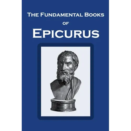The Fundamental Books of Epicurus: Principal Doctrines, Vatican Sayings, and Letters