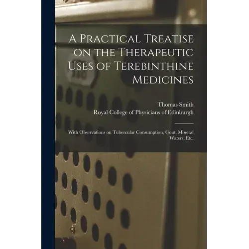 A Practical Treatise on the Therapeutic Uses of Terebinthine Medicines: With Observations on Tubercular Consumption, Gout, Mineral Waters, Etc.