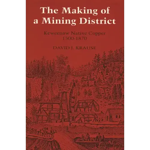 The Making of a Mining District: Keweenaw Native Copper 1500-1870