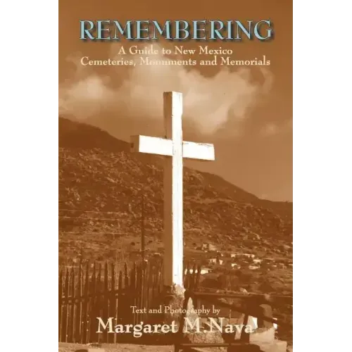 Remembering: A Guide to New Mexico Cemeteries, Monuments and Memorials