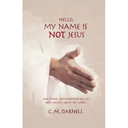 Hello, My Name Is Not Jesus: And Other Misconceptions You've Been Taught about My Word