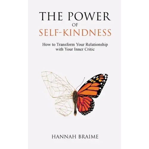 The Power of Self-Kindness: How to Transform Your Relationship with Your Inner Critic