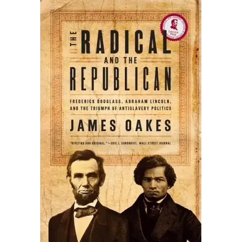 The Radical and the Republican: Frederick Douglass, Abraham Lincoln, and the Triumph of Antislavery Politics