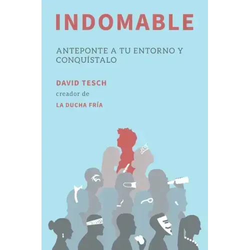Indomable: Anteponte a tu entorno y conquístalo