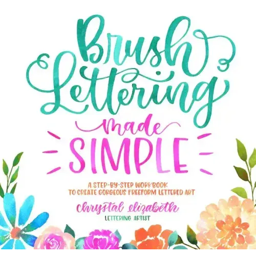 Brush Lettering Made Simple: A Step-By-Step Workbook to Create Gorgeous Freeform Lettered Art