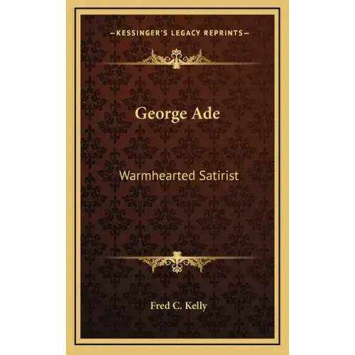 George Ade: Warmhearted Satirist