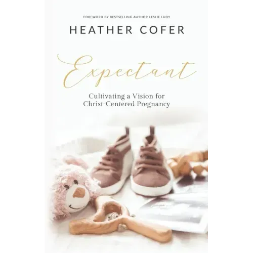 Expectant: Cultivating a Vision for Christ-Centered Pregnancy