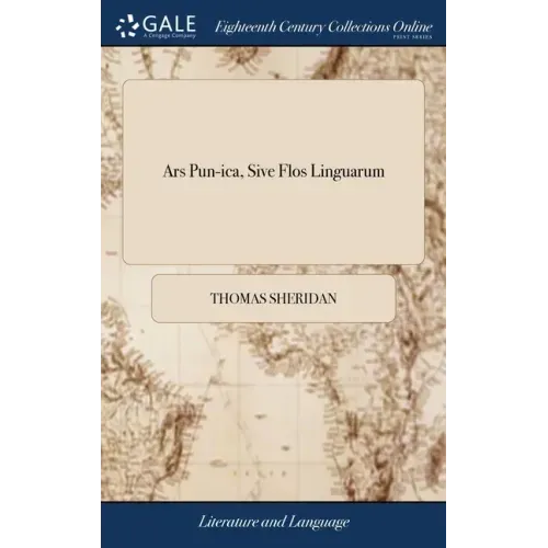 Ars Pun-ica, Sive Flos Linguarum: The art of Punning: or, The Flower of Languages: in Seventy-nine Rules: for The Farther Improvement of Conversation