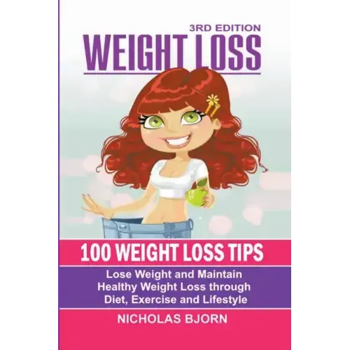 Weight Loss: 100 Weight Loss Tips: Lose Weight and Maintain Healthy Weight Loss through Diet, Exercise and Lifestyle