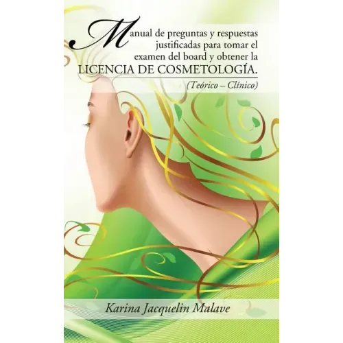 Manual de preguntas y respuestas justificadas para tomar el examen del board y obtener la licencia de cosmetología.: (Teórico - Clínico)
