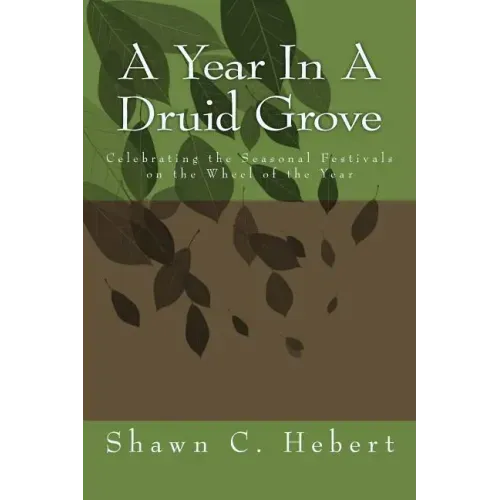 A Year In A Druid Grove: Celebrating the Seasonal Festivals on the Wheel of the Year