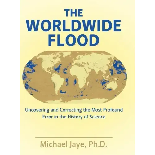 The Worldwide Flood: Uncovering and Correcting the Most Profound Error in the History of Science