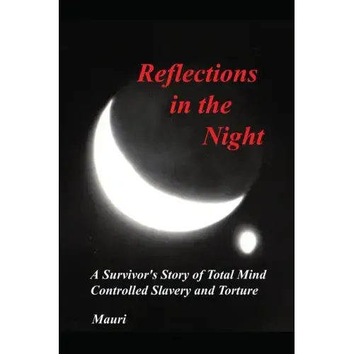 Reflections In The Night: A Survivor's Story of Total Mind Controlled Slavery and Torture