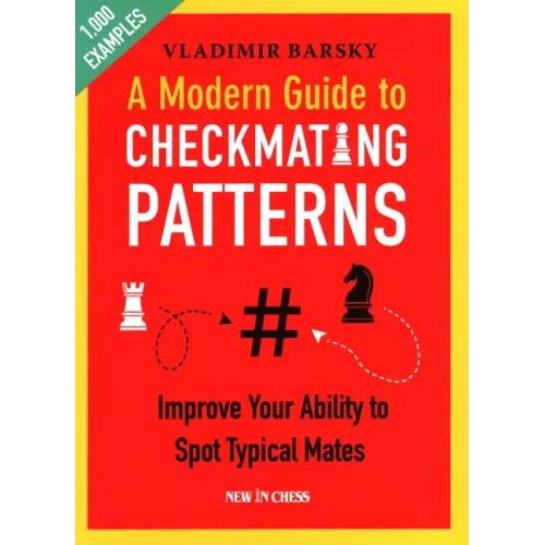 A Modern Guide to Checkmating Patterns: Improve Your Ability to Spot Typical Mates