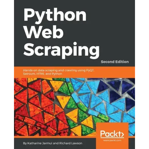 Python Web Scraping - Second Edition: Hands-on data scraping and crawling using PyQT, Selnium, HTML and Python
