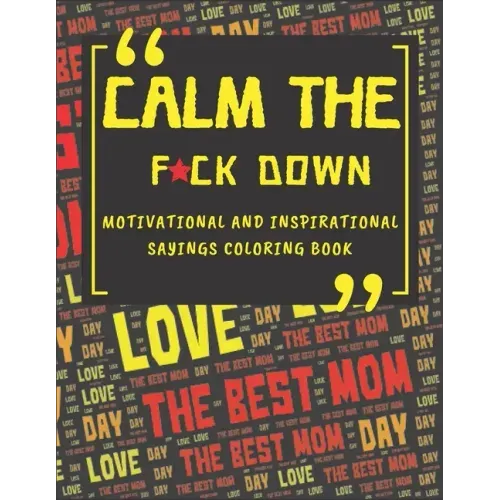 Calm The Fck Down Motivational And Inspirational Sayings Coloring Book: Happy Mothers Day Between Mom And Me Perfect Parents Gift