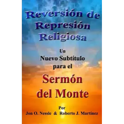 Reversión de Represión Religiosa - Un nuevo subtítulo para el sermón del monte: Los sermones del monte, de la llanura y del valle - Volumen I