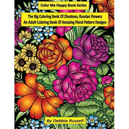 The Big Coloring Book OF Zhostovo, Russian Flowers: An Adult Coloring Book Of Amazing Floral Pattern Designs