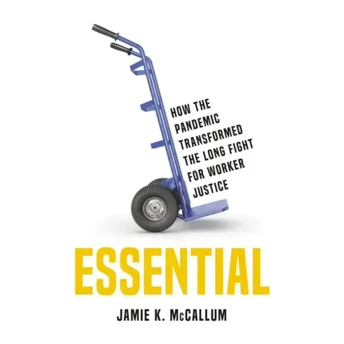 Essential: How the Pandemic Transformed the Long Fight for Worker Justice