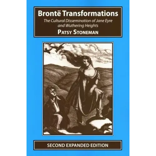 Bronte Transformations: The Cultural Dissemination of Jane Eyre and Wuthering Heights