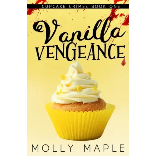 Vanilla Vengeance: A Small Town Cupcake Cozy Mystery