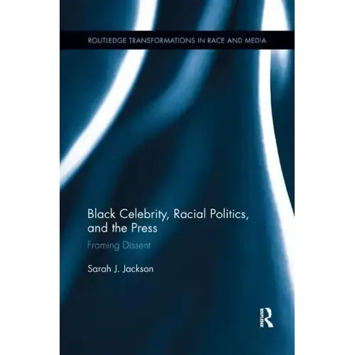 Black Celebrity, Racial Politics, and the Press: Framing Dissent