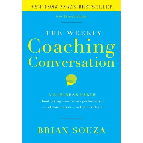 The Weekly Coaching Conversation: A Business Fable about Taking Your Team's Performance-And Your Career-To the Next Level