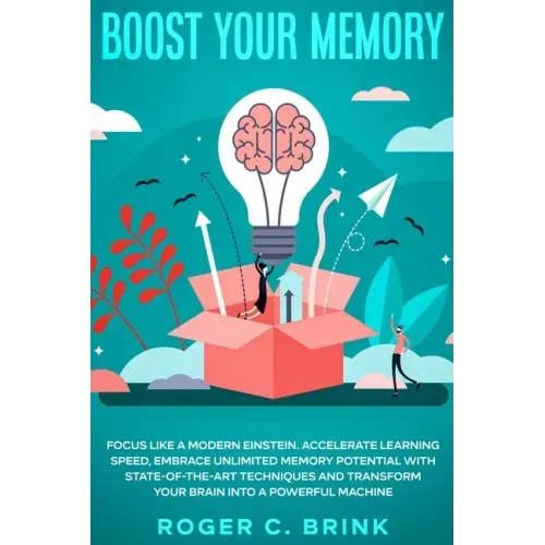 Boost Your Memory and Focus Like a Modern Einstein: Accelerate Learning Speed, Embrace Unlimited Memory Potential with State-of-the-Art Techniques and