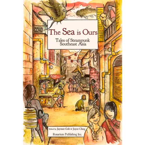 The Sea Is Ours: Tales of Steampunk Southeast Asia