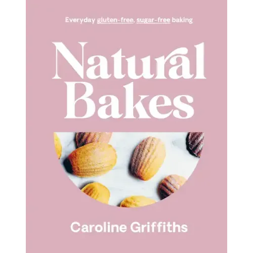 Natural Bakes: Everyday Gluten-Free, Sugar-Free Baking