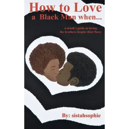 How to Love a Black Man when...: a sistah's guide to loving the brothers despite their flaws