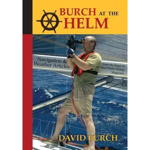 Burch at the Helm: Navigation and Weather Articles from the Pages of Blue Water Sailing Magazine