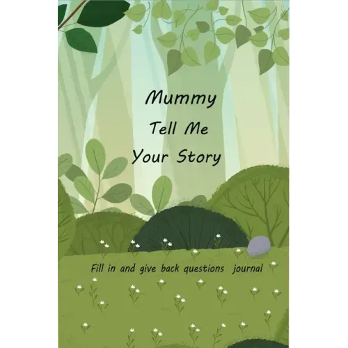 Mummy Tell Me Your Story: With Over 100 Mother's Guided Questions For Your Mummy To Share Her Life And Love In This Keepsake Journal