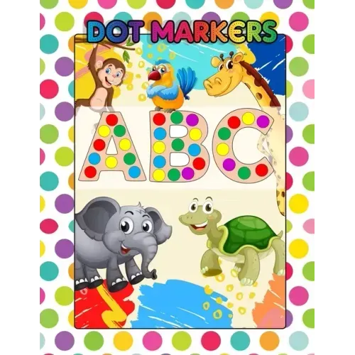 Dot Markers ABC: Awesome Dot Markers Activity Book Abc Animals For Kids, Preschool, Kindergarten, Children - Alphabets, Numbers, Shapes