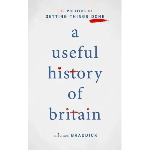 A Useful History of Britain: The Politics of Getting Things Done