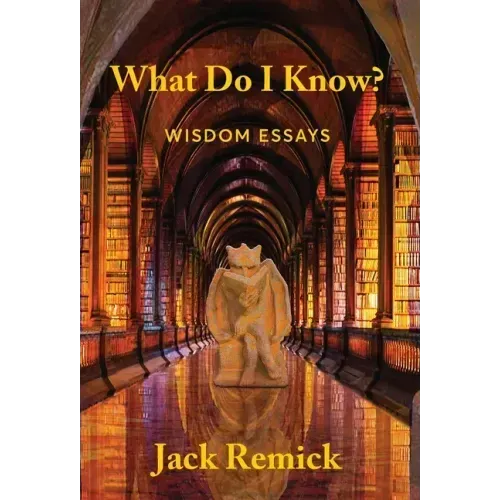 What Do I Know?: Wisdom Essays